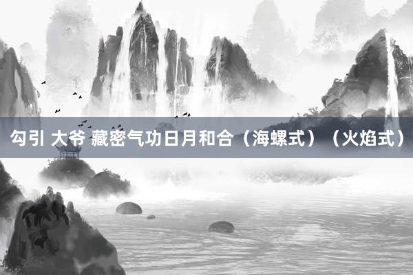 勾引 大爷 藏密气功日月和合（海螺式）（火焰式）